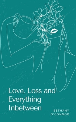 Love, Loss and Everything Inbetween by O'Connor, Bethany