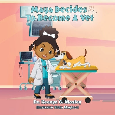 Maya Decides to Become a Vet by Mosley, Keenya G.