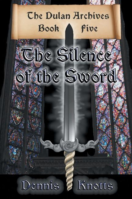 The Silence of the Sword: Book Five of the Dulan Archives by Knotts, Dennis