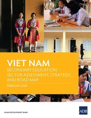 Viet Nam: Secondary Education Sector Assessment, Strategy and Road Map by Asian Development Bank