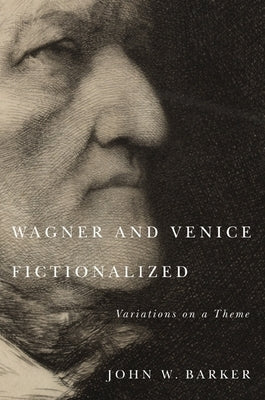 Wagner and Venice Fictionalized: Variations on a Theme by Barker, John W.