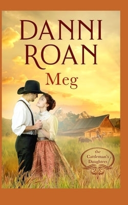 Meg Book Three: The Cattleman's Daughters: A Not Quite Spicy Western Historical Romance by Roan, Danni