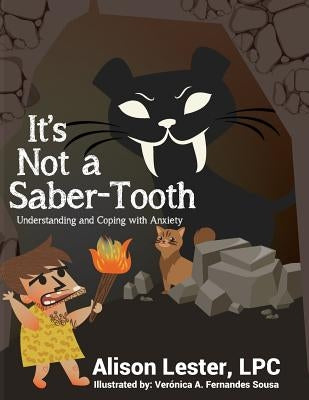 It's Not a Saber-Tooth: Understanding and Coping with Anxiety: It's Not a Saber-Tooth: Understanding and Coping with Anxiety by Fernandez Sousa, Veronica a.