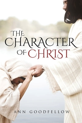 The Character of Christ by Goodfellow, Ann