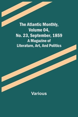 The Atlantic Monthly, Volume 04, No. 23, September, 1859; A Magazine of Literature, Art, and Politics by Various