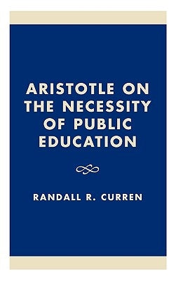 Aristotle on the Necessity of Public Education by Curren, Randall R.