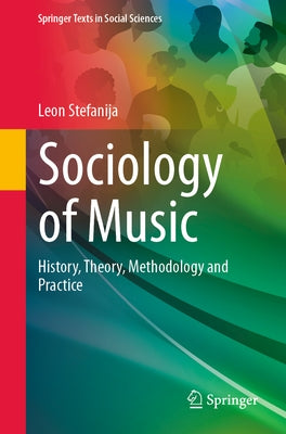 Sociology of Music: History, Theory, Methodology and Practice by Stefanija, Leon