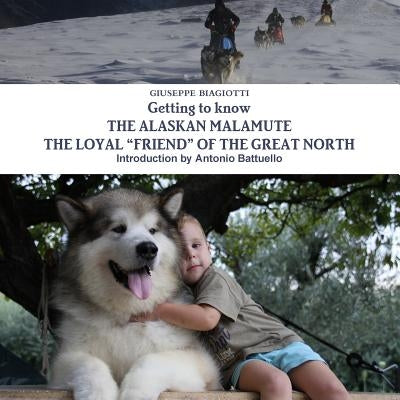 Getting to know THE ALASKAN MALAMUTE THE LOYAL ÒFRIENDÓ OF THE GREAT NORTH by Biagiotti, Giuseppe