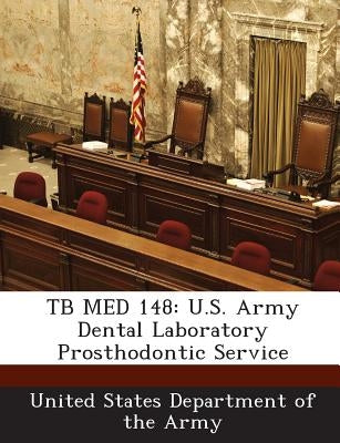 Tb Med 148: U.S. Army Dental Laboratory Prosthodontic Service by United States Department of the Army