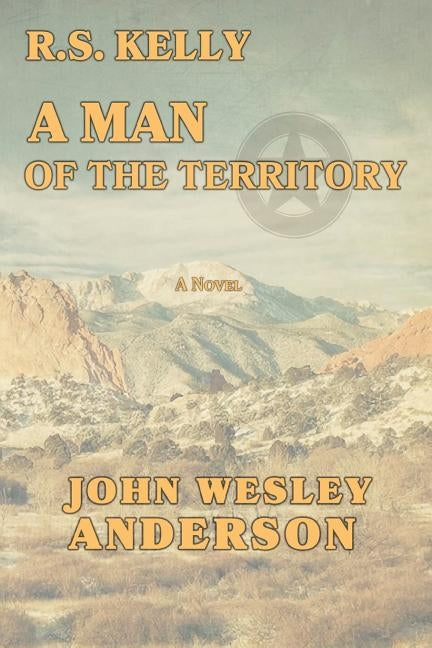 R.S. Kelly A Man of the Territory by Anderson, John Wesley