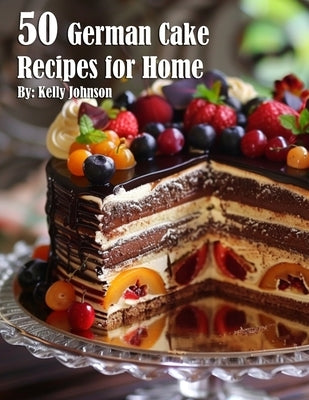 50 German Cake Recipes for Home by Johnson, Kelly