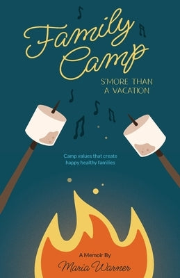 Family Camp S'more Than A Vacation: Camp Values that Create Happy Healthy Families by Warner, Maria