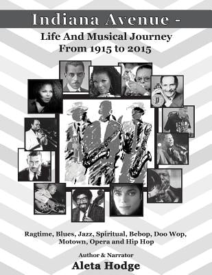 Indiana Avenue - Life and Musical Journey from 1915 to 2015: Ragtime, Blues, Jazz, Spiritual, Bebop, Doo Wop, Motown, Opera and Hip Hop by Hodge, Aleta