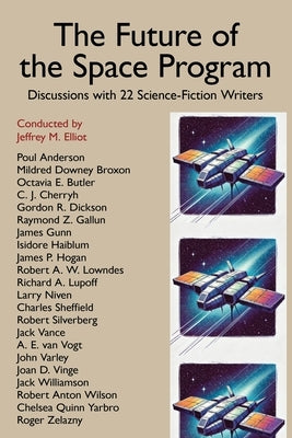 The Future of the Space Program: Discussions with 22 Science-Fiction Writers by Elliot, Jeffrey M.