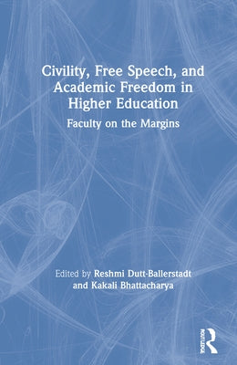 Civility, Free Speech, and Academic Freedom in Higher Education: Faculty on the Margins by Dutt-Ballerstadt, Reshmi