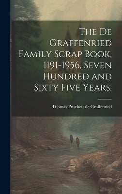 The De Graffenried Family Scrap Book, 1191-1956, Seven Hundred and Sixty Five Years. by Graffenried, Thomas Pritchett de 1881-