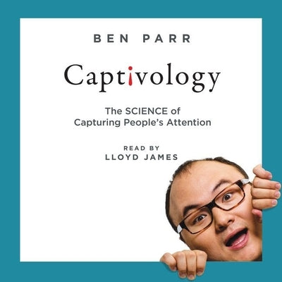 Captivology: The Science of Capturing People's Attention by Parr, Ben