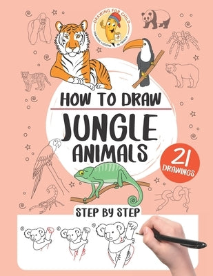 How to draw the jungle animals: 21 step-by-step drawings by Pecoraro, Gaelle