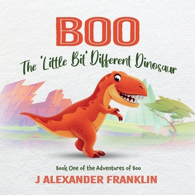 Boo the 'Little Bit' Different Dinosaur by Franklin, J. Alexander