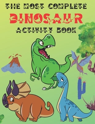 The Most Complete Dinosaur Activity Book: A Fun Kid Workbook Game for Learning, Coloring, Dot to Dot, Mazes, Word Search and Spot the Differences, Gre by Ali, Mo