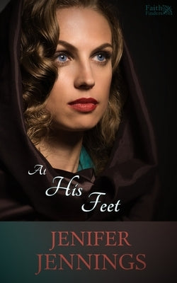 At His Feet: A Biblical Historical story featuring an Inspiring Woman by Jennings, Jenifer