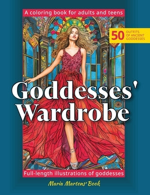 Goddesses' Wardrobe Coloring Book For Adults And Teens: Mythology Goddess Coloring Collection, Featuring 50 Beautiful Full-Length Illustrations For Re by Martens, Maria