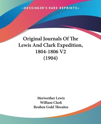 Original Journals Of The Lewis And Clark Expedition, 1804-1806 V2 (1904) by Lewis, Meriwether