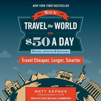 How to Travel the World on $50 a Day: Revised: Travel Cheaper, Longer, Smarter by Kepnes, Matt