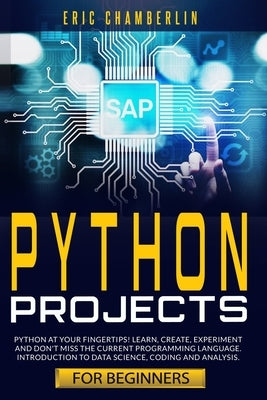 python project for beginners: Python at your fingertips! Learn, create, experiment, and don't miss the current programming language. Introduction to by Chamberlin, Eric