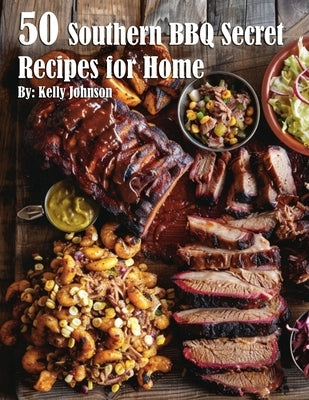 50 Southern BBQ Secrets Recipes for Home by Johnson, Kelly