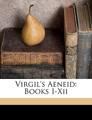 Virgil's Aeneid: Books I-Xii by Virgil