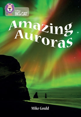 The Collins Big Cat -- Amazing Auroras: Band 15/Emerald: Band 15/Emerald by Gould, Mike