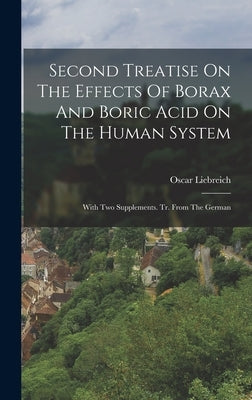 Second Treatise On The Effects Of Borax And Boric Acid On The Human System: With Two Supplements. Tr. From The German by Liebreich, Oscar