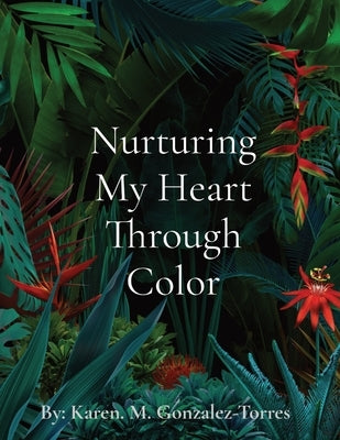 Nurturing My Heart Through Color by Gonzalez-Torres, Karen M.