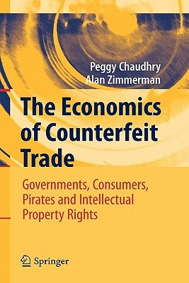 The Economics of Counterfeit Trade: Governments, Consumers, Pirates and Intellectual Property Rights by Chaudhry, Peggy E.