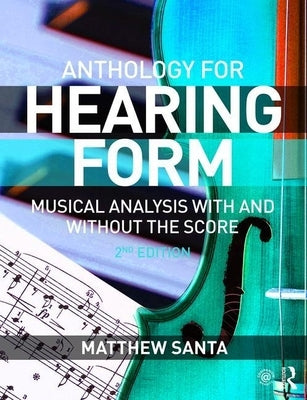 Hearing Form--Anthology: Musical Analysis with and Without the Score by Santa, Matthew