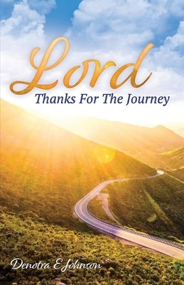 Lord, Thanks For The Journey by Johnson, Denotra E.