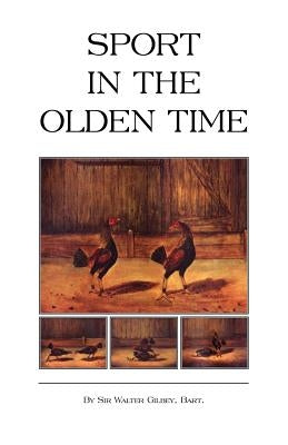 Sport in the Olden Time (History of Cockfighting Series) by Gilbey, Bart Walter