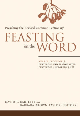 Feasting on the Word: Year B, Volume 3: Pentecost and Season After Pentecost 1 (Propers 3-16) by Bartlett, David L.