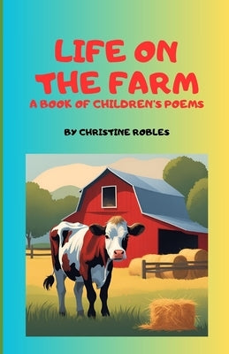 Life On The Farm: A Book of Children's Poems by Robles, Christine