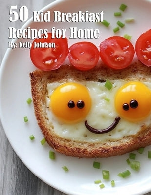 50 Kid Breakfast Recipes for Home by Johnson, Kelly