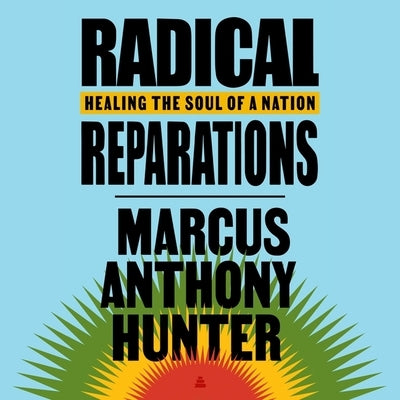 Radical Reparations: Healing the Soul of a Nation by Hunter, Marcus