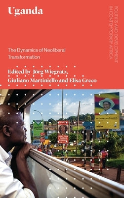 Uganda: The Dynamics of Neoliberal Transformation by Wiegratz, Jörg