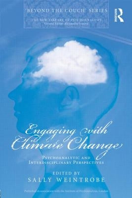 Engaging with Climate Change: Psychoanalytic and Interdisciplinary Perspectives by Weintrobe, Sally