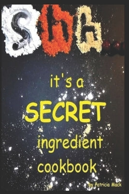 Shh...it's a secret ingredient cookbook by Mack, Patricia