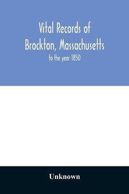 Vital records of Brockton, Massachusetts: to the year 1850 by Unknown