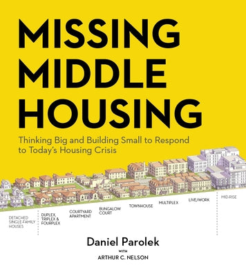 Missing Middle Housing: Thinking Big and Building Small to Respond to Today's Housing Crisis by Parolek, Daniel G.