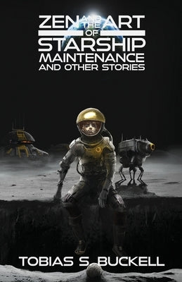 Zen and the Art of Starship Maintenance and Other Stories by Buckell, Tobias S.