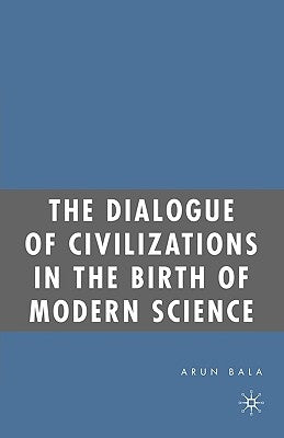 The Dialogue of Civilizations in the Birth of Modern Science: by Bala, A.