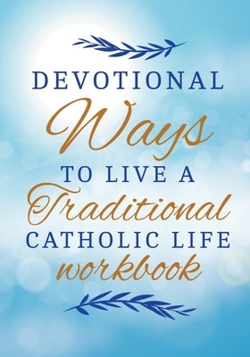 How To Become A Saint With 30 Traditional Catholic Ways Workbook: achieving greatness in Jesus Christ by Loxley, Kenneth